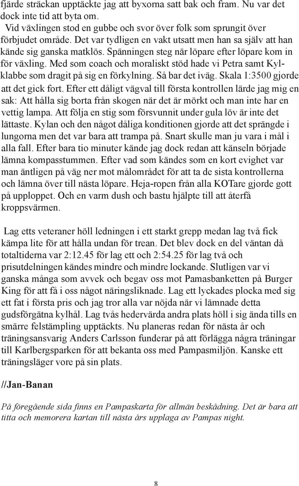 Med som coach och moraliskt stöd hade vi Petra samt Kylklabbe som dragit på sig en förkylning. Så bar det iväg. Skala 1:3500 gjorde att det gick fort.