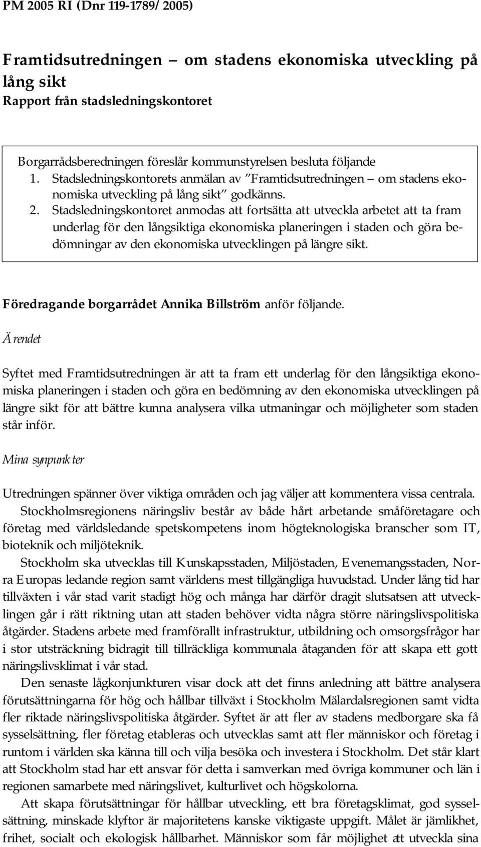 Stadsledningskontoret anmodas att fortsätta att utveckla arbetet att ta fram underlag för den långsiktiga ekonomiska planeringen i staden och göra bedömningar av den ekonomiska utvecklingen på längre