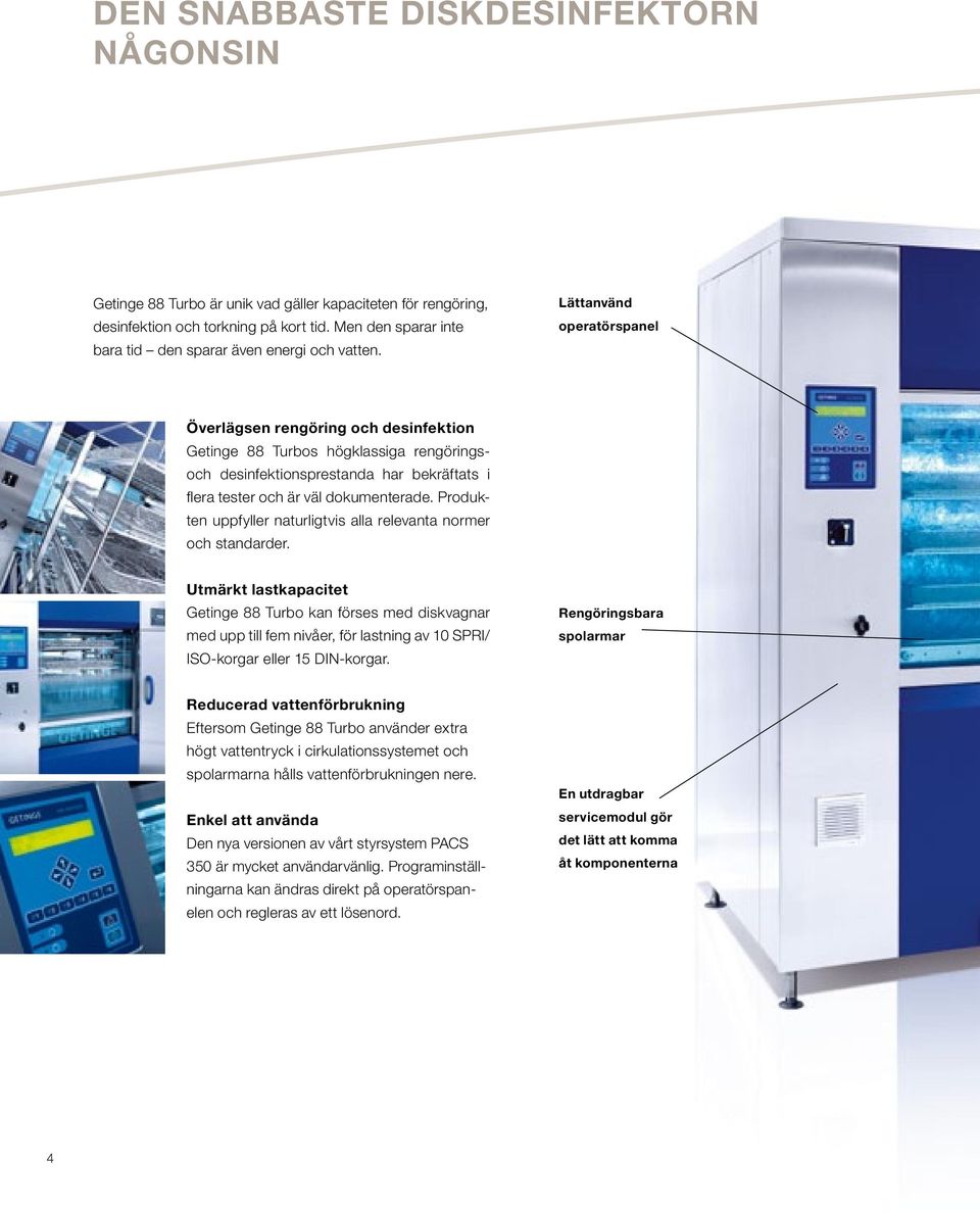 Lättanvänd operatörspanel Överlägsen rengöring och desinfektion Getinge 88 Turbos högklassiga rengöringsoch desinfektionsprestanda har bekräftats i flera tester och är väl dokumenterade.