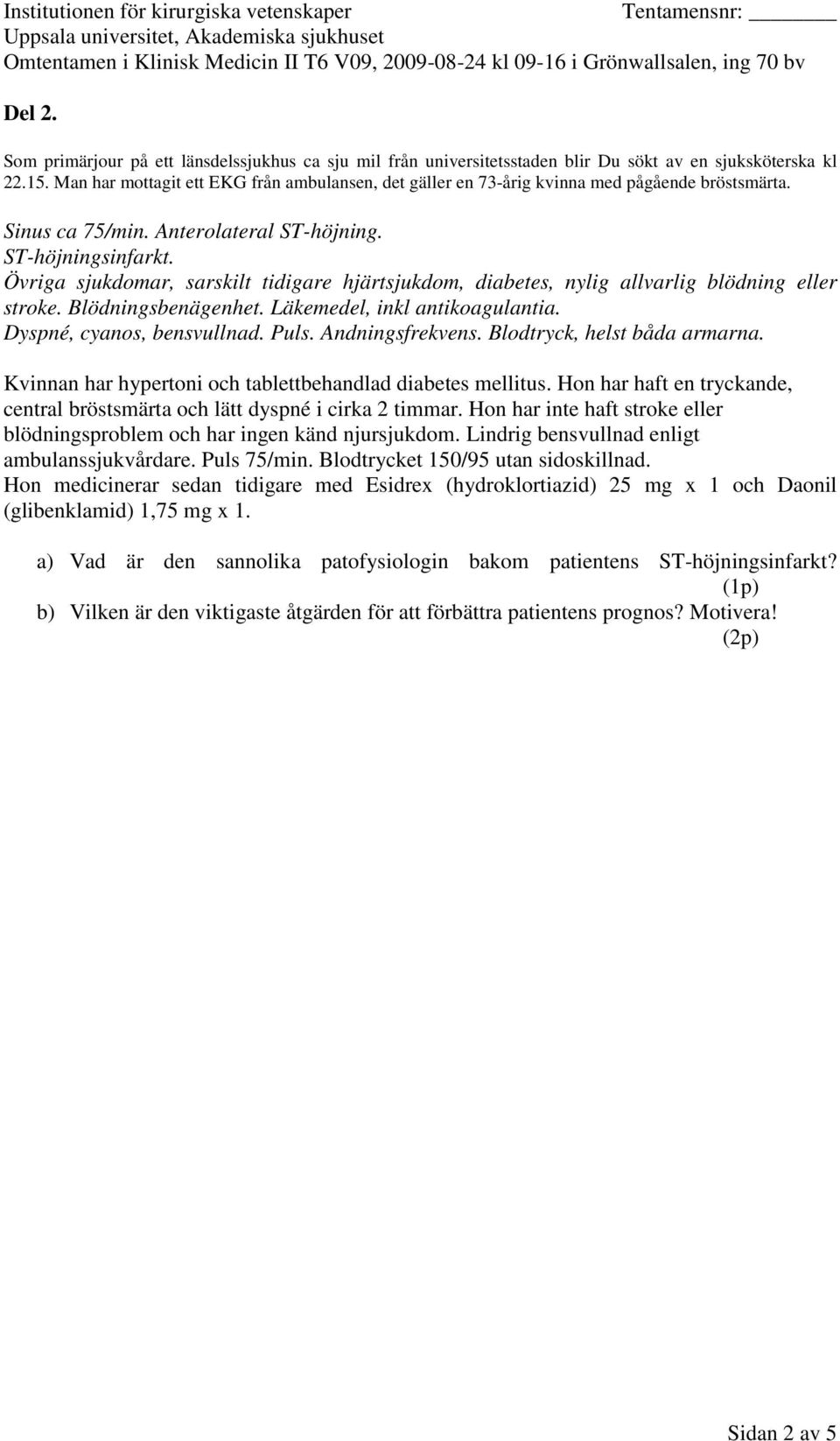 Hon har haft en tryckande, central bröstsmärta och lätt dyspné i cirka 2 timmar. Hon har inte haft stroke eller blödningsproblem och har ingen känd njursjukdom.