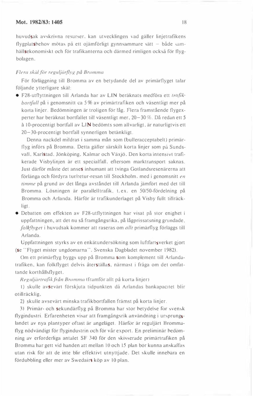 Flera sk ii/ för regu/jiirfln: på Bronuna För förläggning till Bromma av en betydande del av primärflyget talar följande ytterligare skäl: F28-utflyttningen till Arlanda har av LIN beräknats medföra