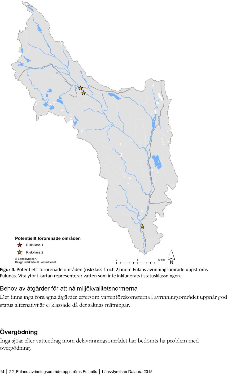 Behov av åtgärder för att nå miljökvalitetsnormerna Det finns inga förslagna åtgärder eftersom vattenförekomsterna i avrinningsområdet uppnår