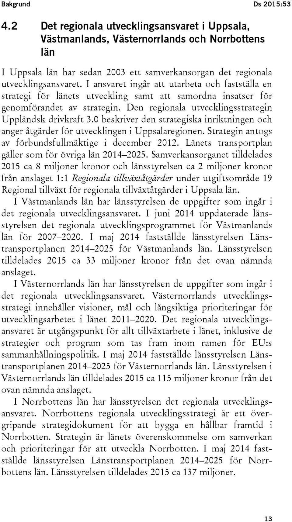 I ansvaret ingår att utarbeta och fastställa en strategi för länets utveckling samt att samordna insatser för genomförandet av strategin. Den regionala utvecklingsstrategin Uppländsk drivkraft 3.