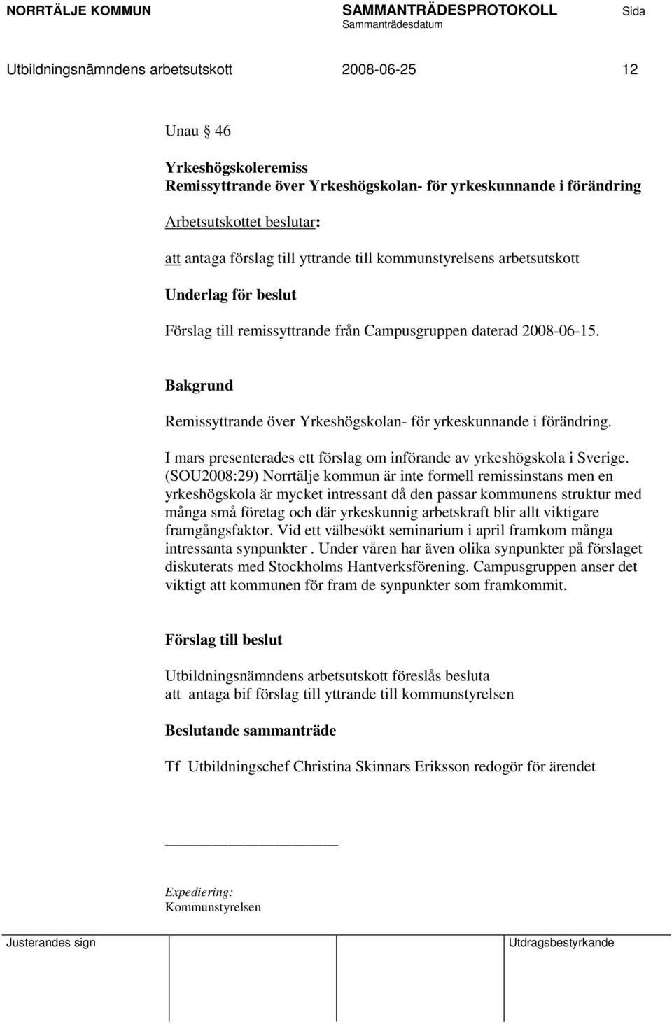 Bakgrund Remissyttrande över Yrkeshögskolan- för yrkeskunnande i förändring. I mars presenterades ett förslag om införande av yrkeshögskola i Sverige.