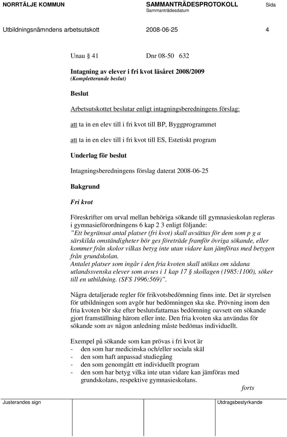 förslag daterat 2008-06-25 Bakgrund Fri kvot Föreskrifter om urval mellan behöriga sökande till gymnasieskolan regleras i gymnasieförordningens 6 kap 2 3 enligt följande: Ett begränsat antal platser