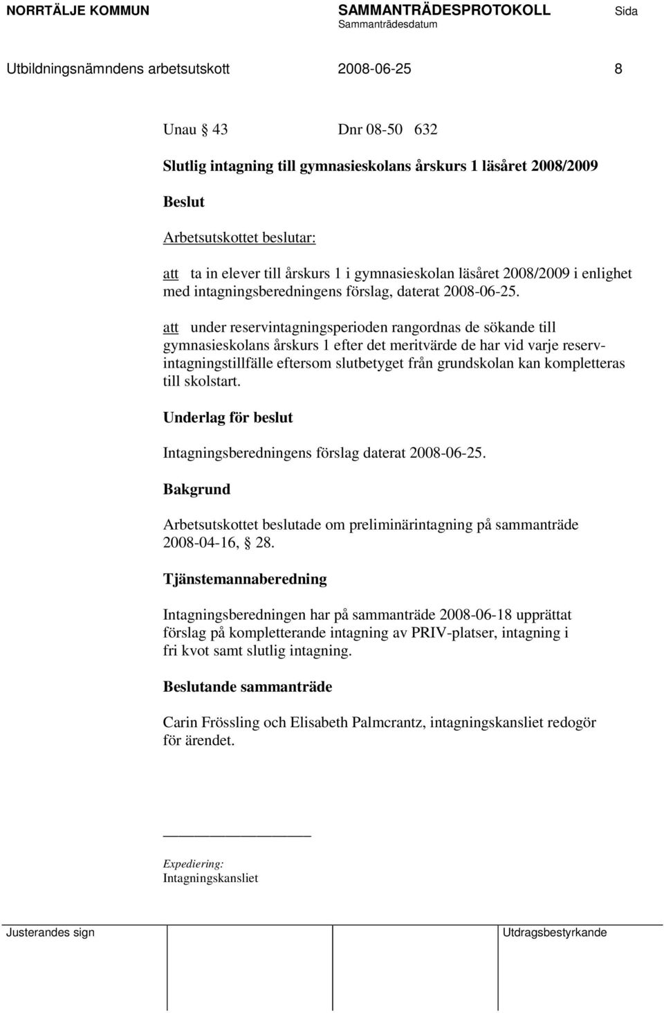 att under reservintagningsperioden rangordnas de sökande till gymnasieskolans årskurs 1 efter det meritvärde de har vid varje reservintagningstillfälle eftersom slutbetyget från grundskolan kan