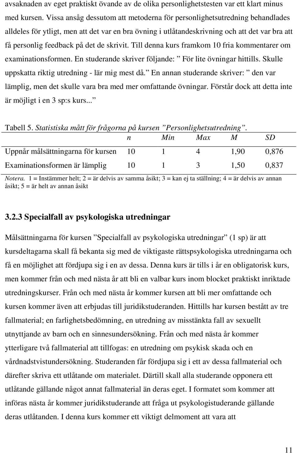 de skrivit. Till denna kurs framkom 10 fria kommentarer om examinationsformen. En studerande skriver följande: För lite övningar hittills. Skulle uppskatta riktig utredning - lär mig mest då.