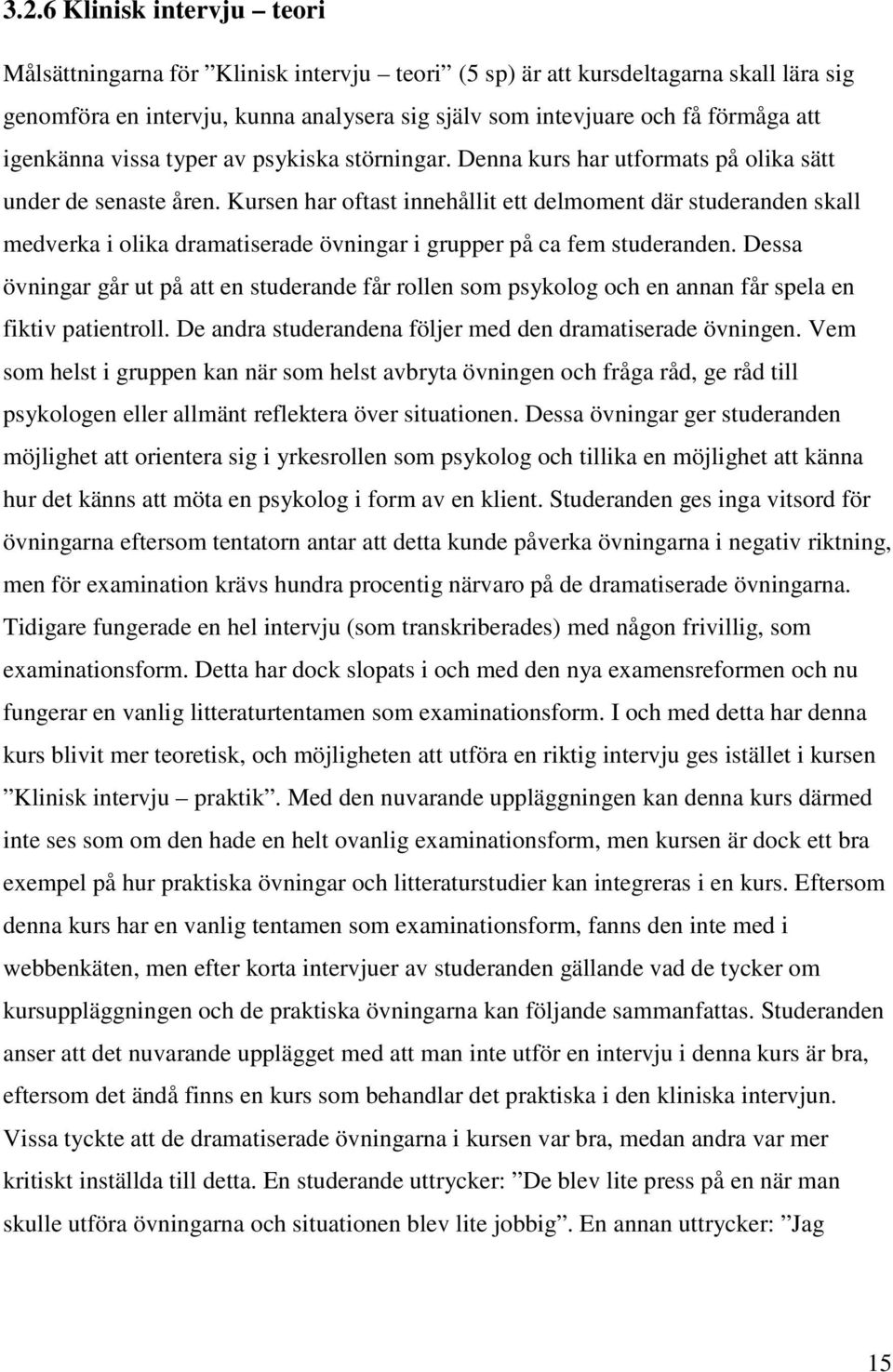 Kursen har oftast innehållit ett delmoment där studeranden skall medverka i olika dramatiserade övningar i grupper på ca fem studeranden.