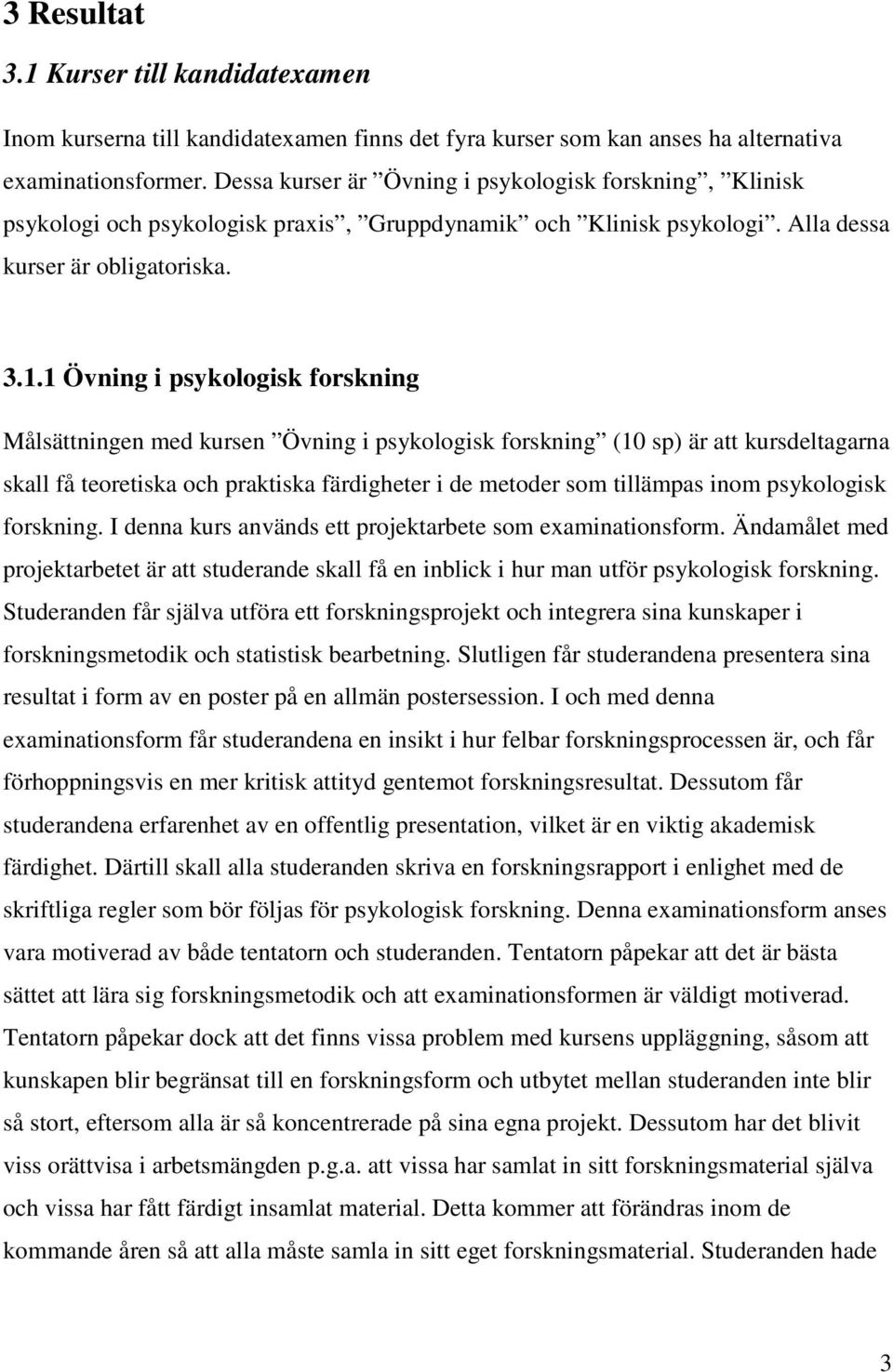 1 Övning i psykologisk forskning Målsättningen med kursen Övning i psykologisk forskning (10 sp) är att kursdeltagarna skall få teoretiska och praktiska färdigheter i de metoder som tillämpas inom