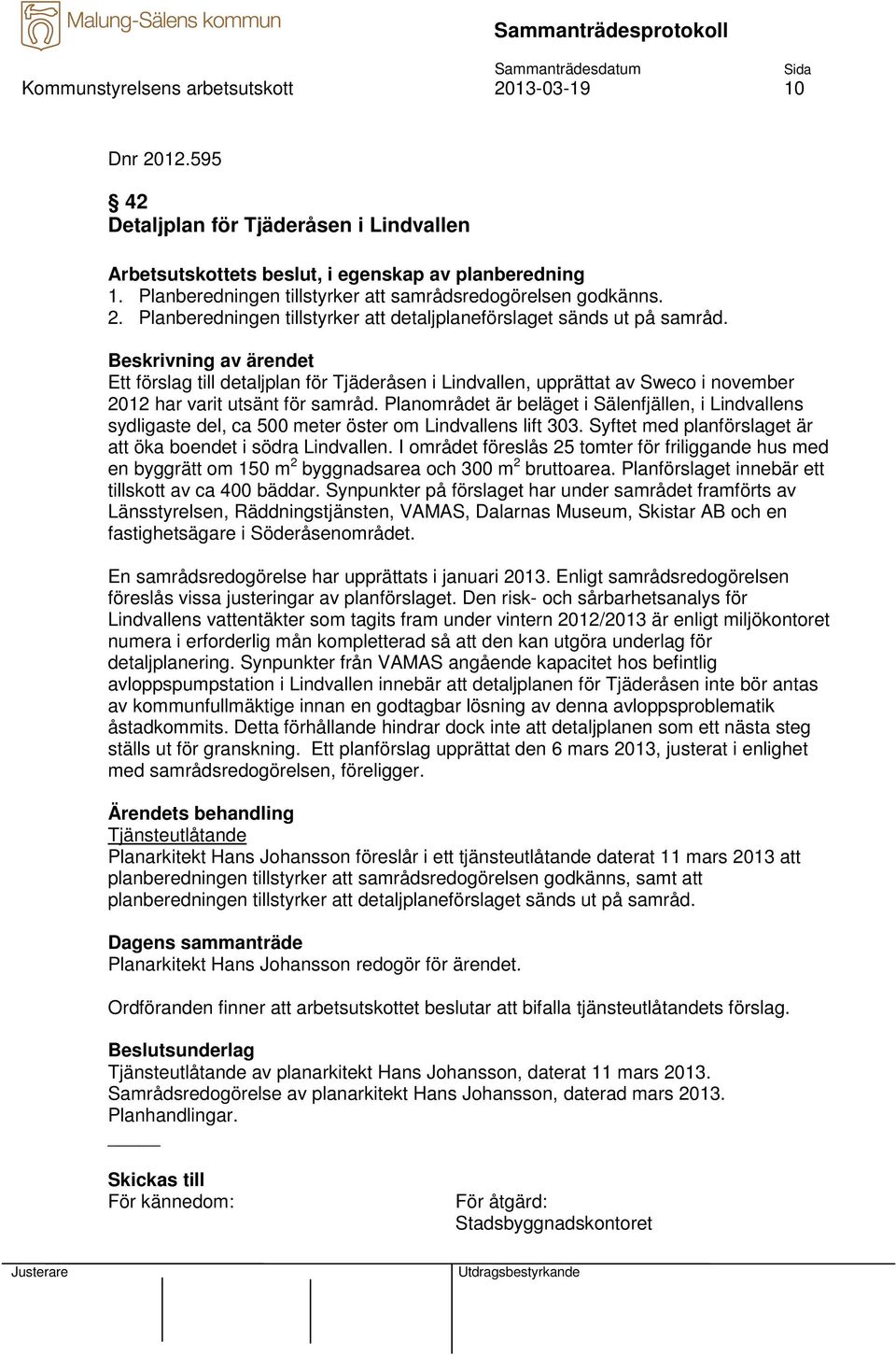 Ett förslag till detaljplan för Tjäderåsen i Lindvallen, upprättat av Sweco i november 2012 har varit utsänt för samråd.
