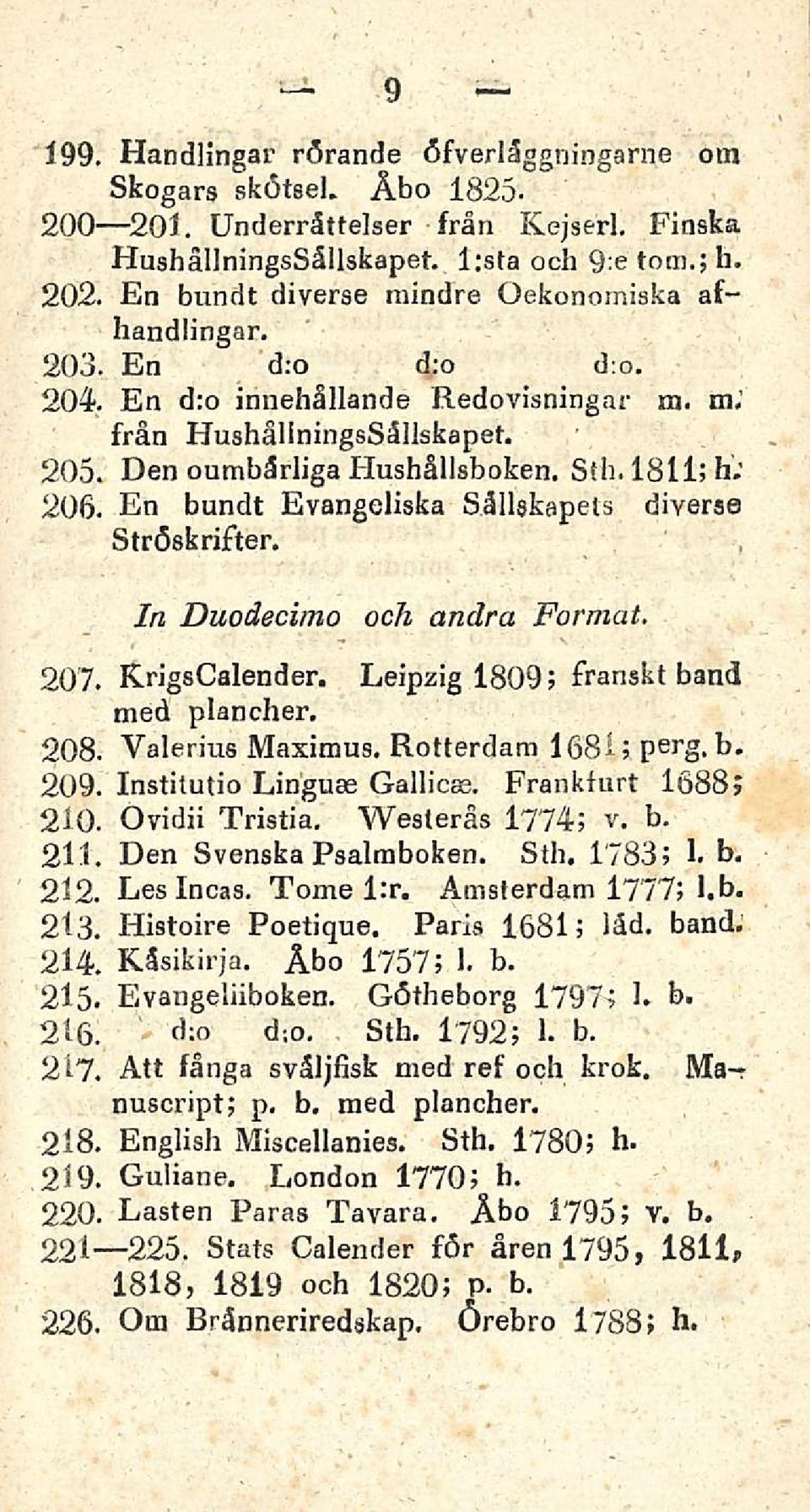 En bundt Evangeliska Sällskapets diverse Ströskrifter. In Duodecimo och andra Format. 207. KrigsCalender. Leipzig 1809; franskt band tned plancher. 208. Yalerius Maximus. Rotterdam 168 i; perg, b.