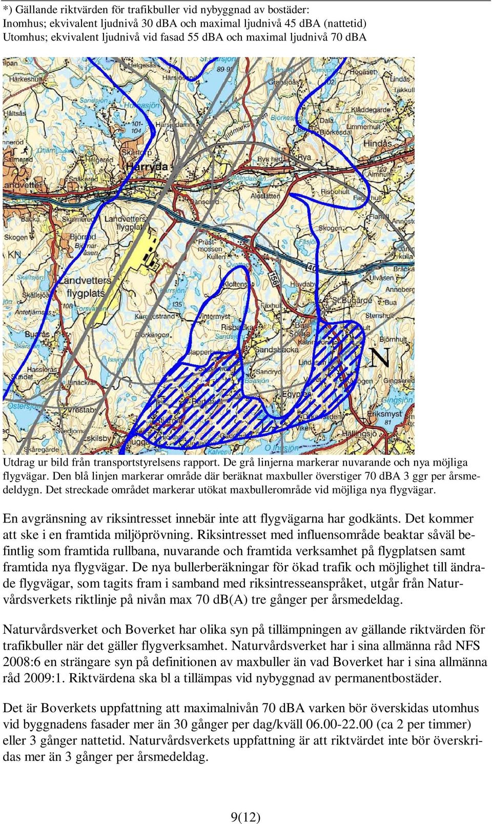Den blå linjen markerar område där beräknat maxbuller överstiger 70 dba 3 ggr per årsmedeldygn. Det streckade området markerar utökat maxbullerområde vid möjliga nya flygvägar.