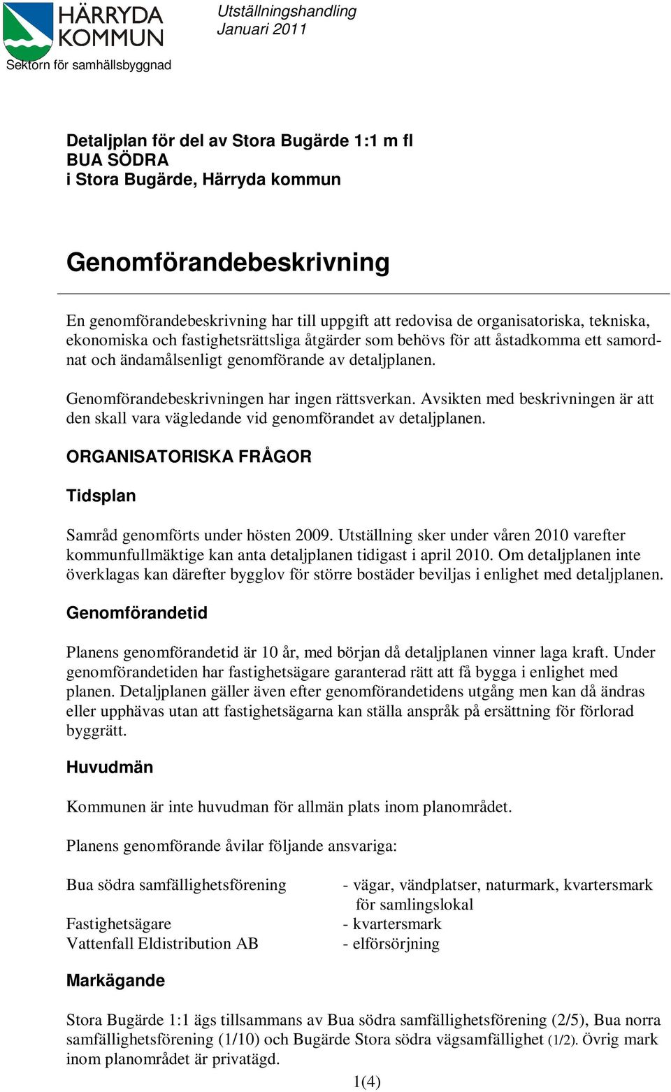 Genomförandebeskrivningen har ingen rättsverkan. Avsikten med beskrivningen är att den skall vara vägledande vid genomförandet av detaljplanen.