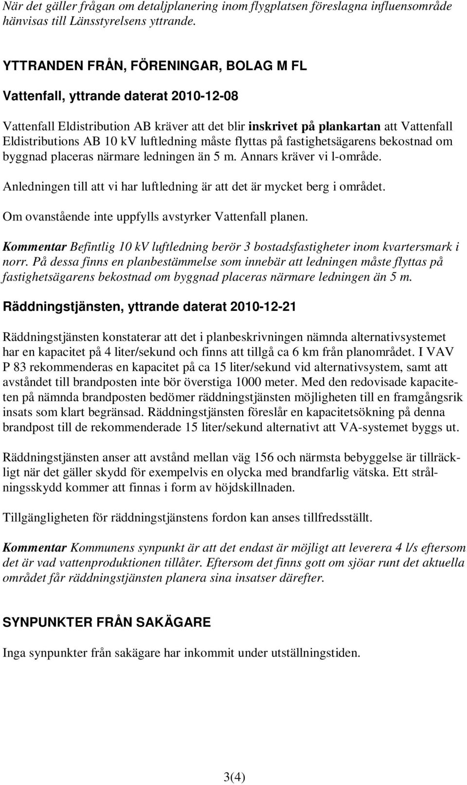 luftledning måste flyttas på fastighetsägarens bekostnad om byggnad placeras närmare ledningen än 5 m. Annars kräver vi l-område.