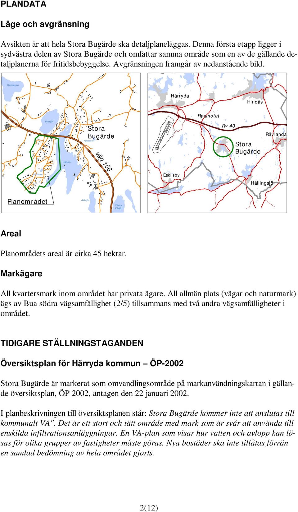 Grundasjön Härryda Hindås Ryamotet Buasjön Stora Bugärde Felatjärnen väg 156 väg 156 Rv 40 Stora Bugärde Rävlanda Hällsjön Åsatjärnen Eskilsby Hällingsjö Planområdet Asksjön Västra Kåsjön Areal