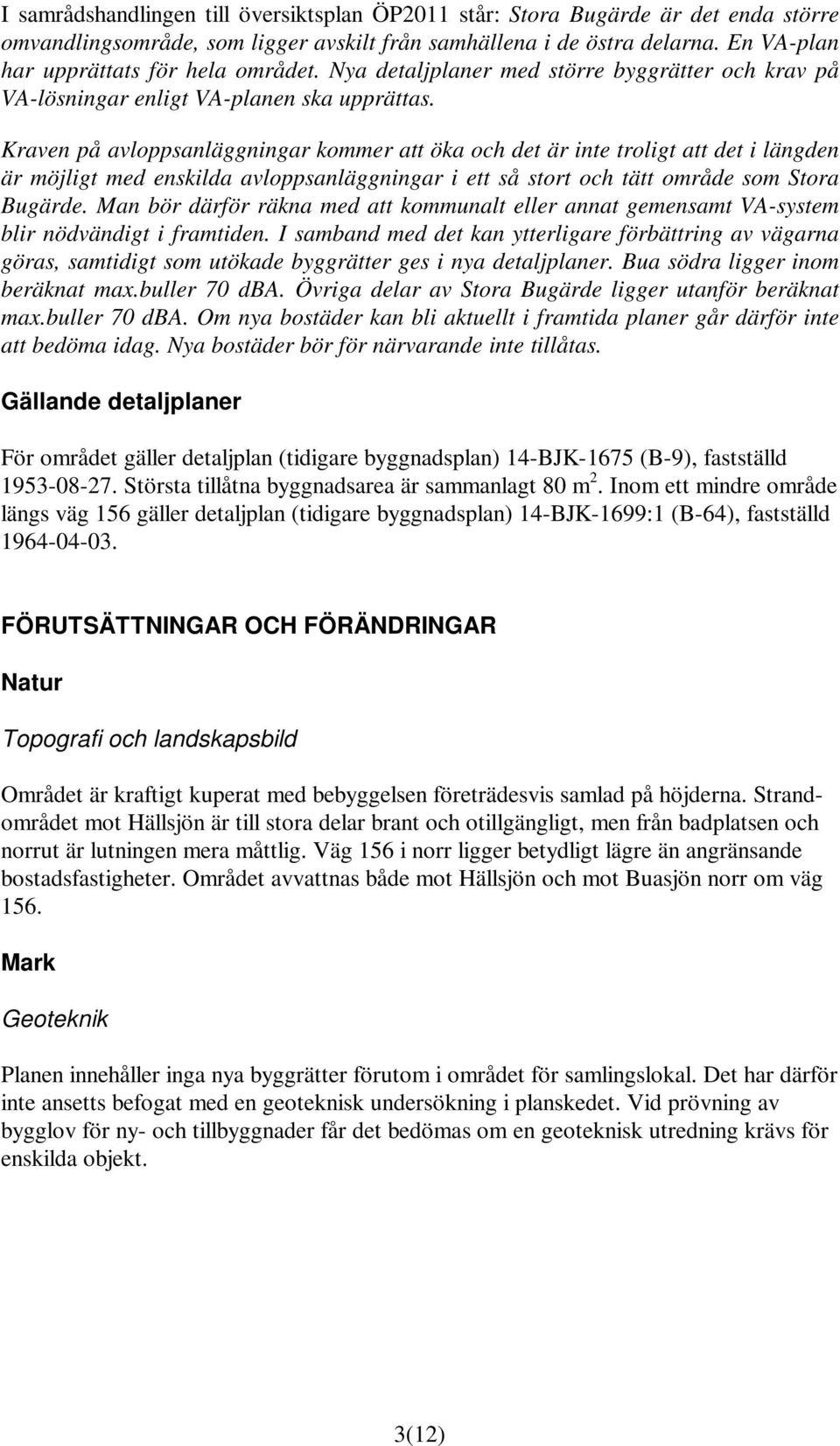 Kraven på avloppsanläggningar kommer att öka och det är inte troligt att det i längden är möjligt med enskilda avloppsanläggningar i ett så stort och tätt område som Stora Bugärde.