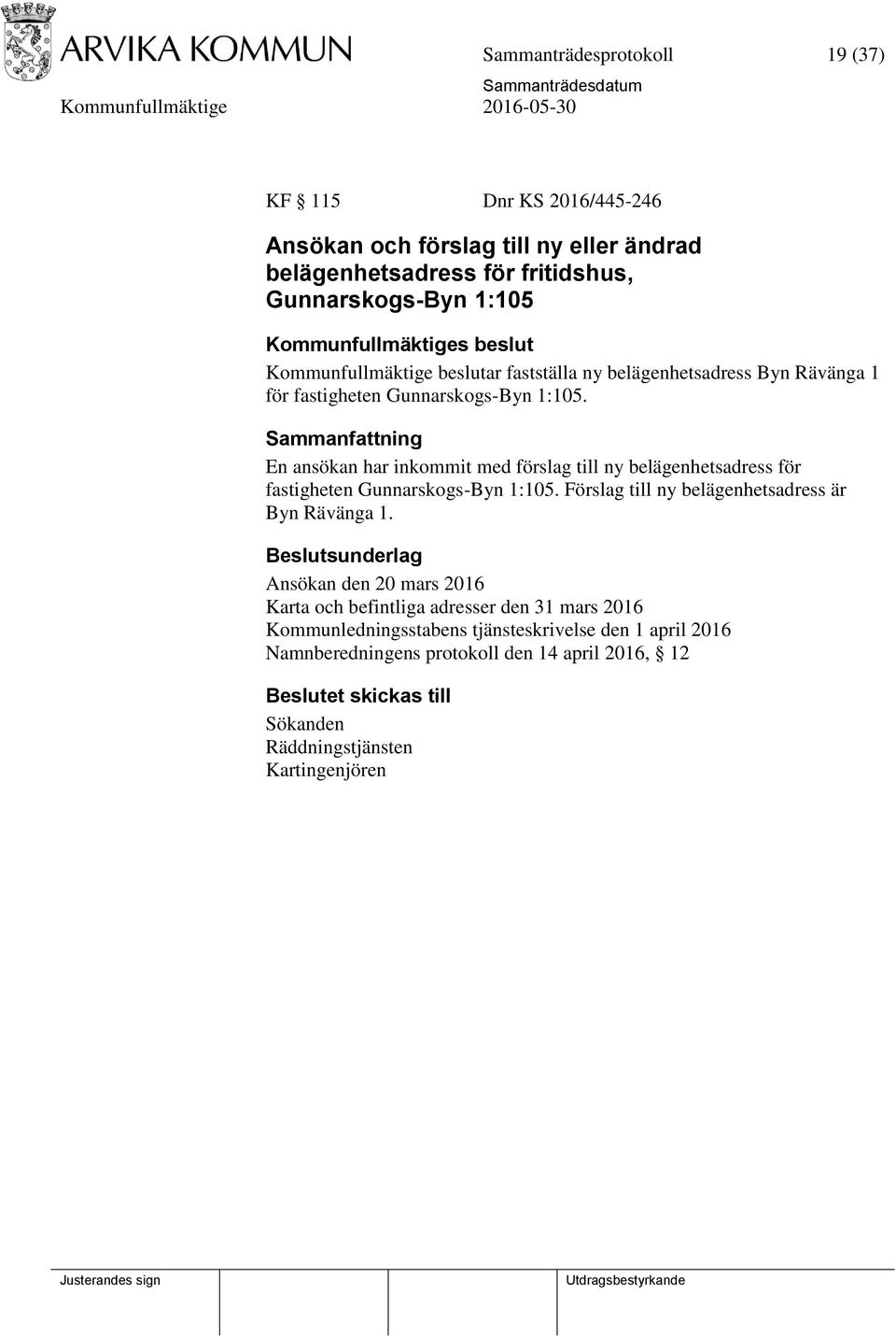 En ansökan har inkommit med förslag till ny belägenhetsadress för fastigheten Gunnarskogs-Byn 1:105. Förslag till ny belägenhetsadress är Byn Rävänga 1.