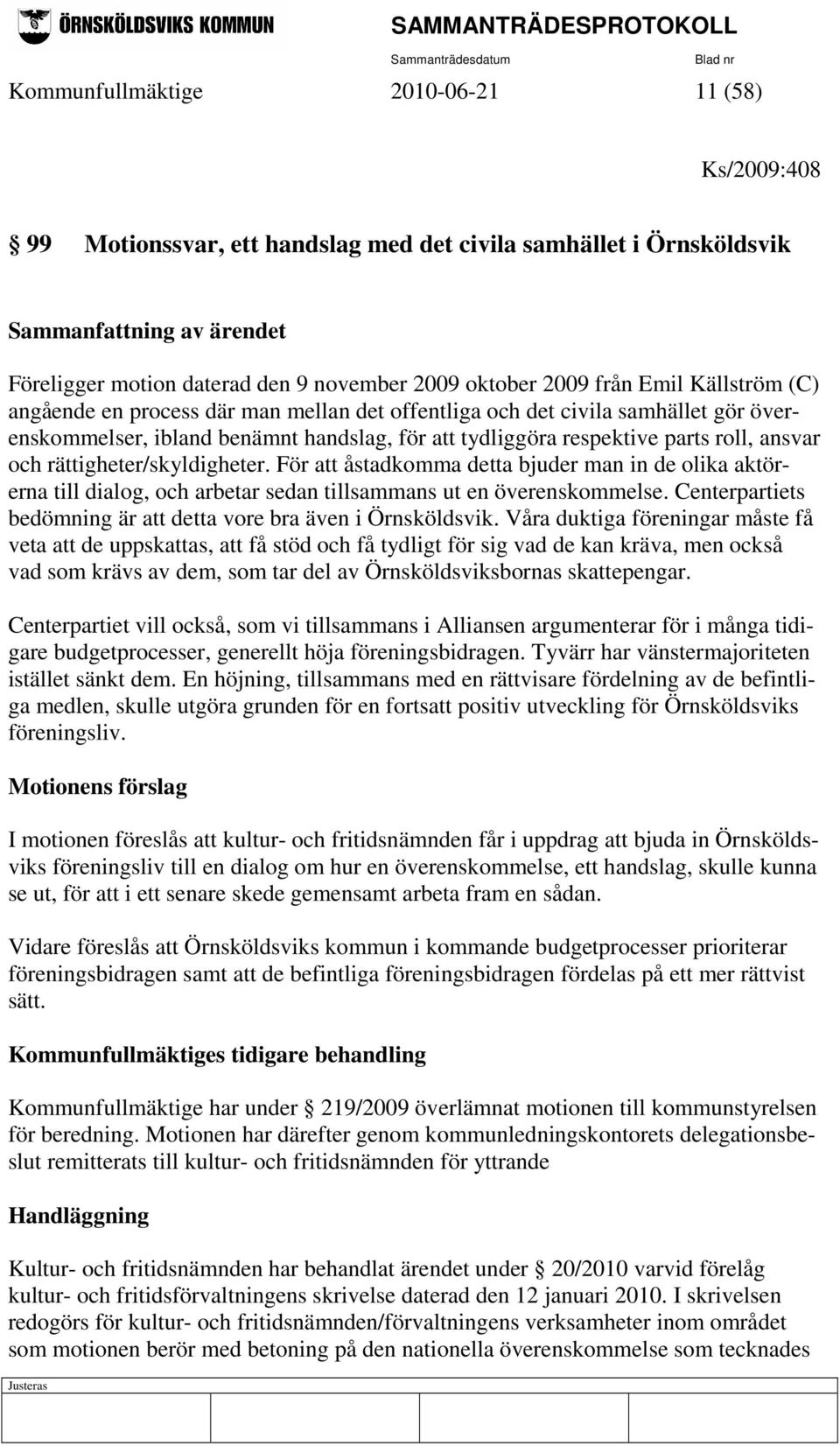 och rättigheter/skyldigheter. För att åstadkomma detta bjuder man in de olika aktörerna till dialog, och arbetar sedan tillsammans ut en överenskommelse.