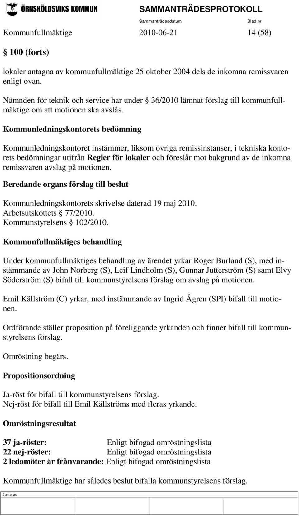 Kommunledningskontorets bedömning Kommunledningskontoret instämmer, liksom övriga remissinstanser, i tekniska kontorets bedömningar utifrån Regler för lokaler och föreslår mot bakgrund av de inkomna