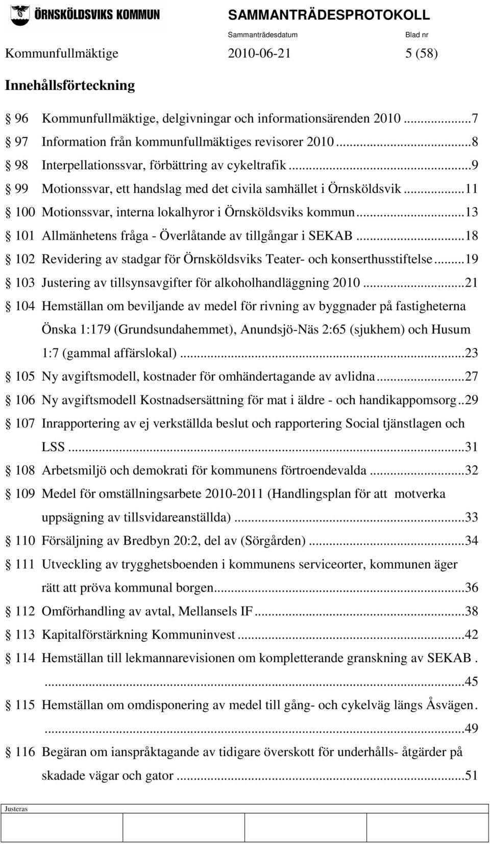 ..13 101 Allmänhetens fråga - Överlåtande av tillgångar i SEKAB...18 102 Revidering av stadgar för Örnsköldsviks Teater- och konserthusstiftelse.