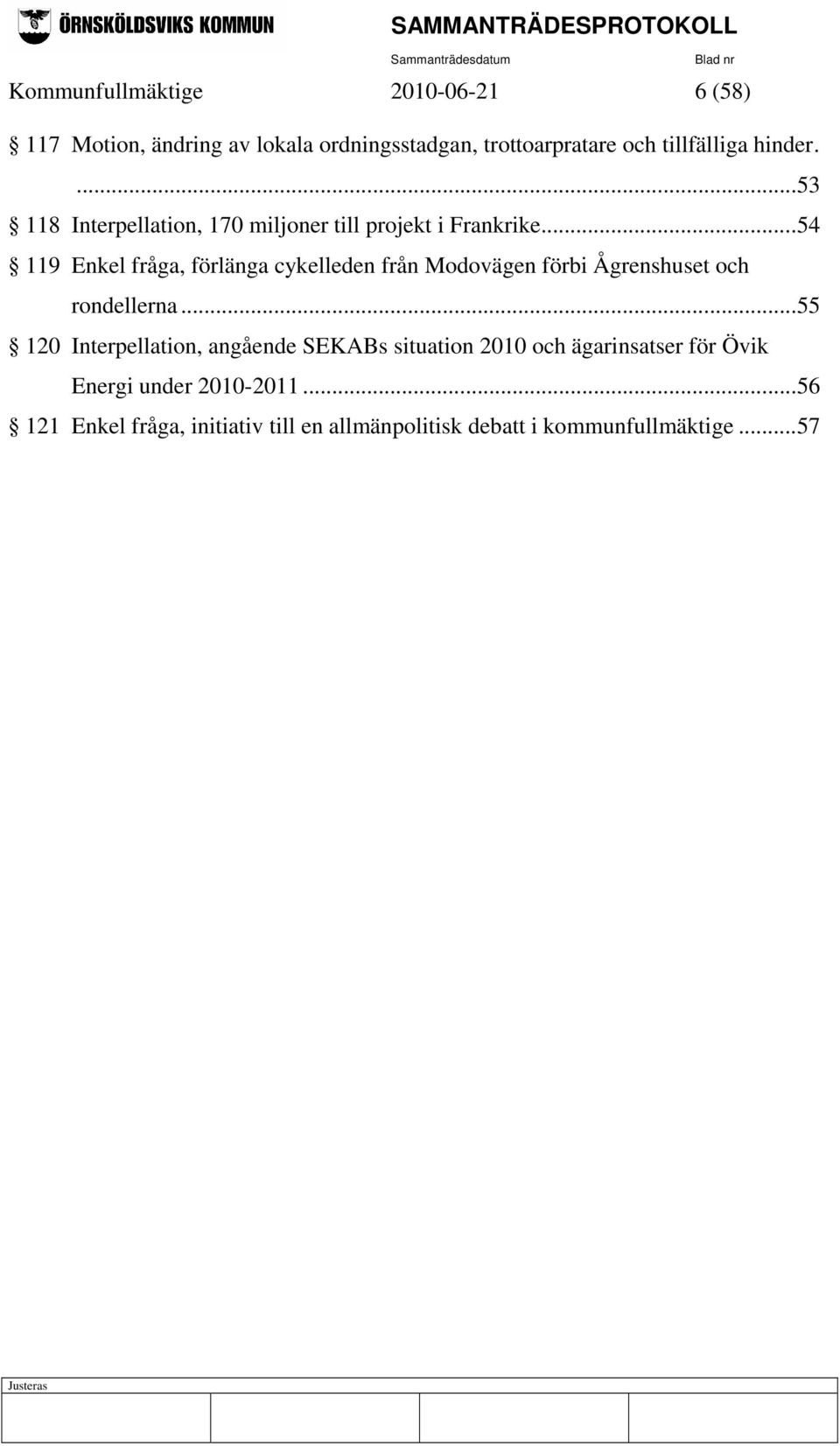 ..54 119 Enkel fråga, förlänga cykelleden från Modovägen förbi Ågrenshuset och rondellerna.