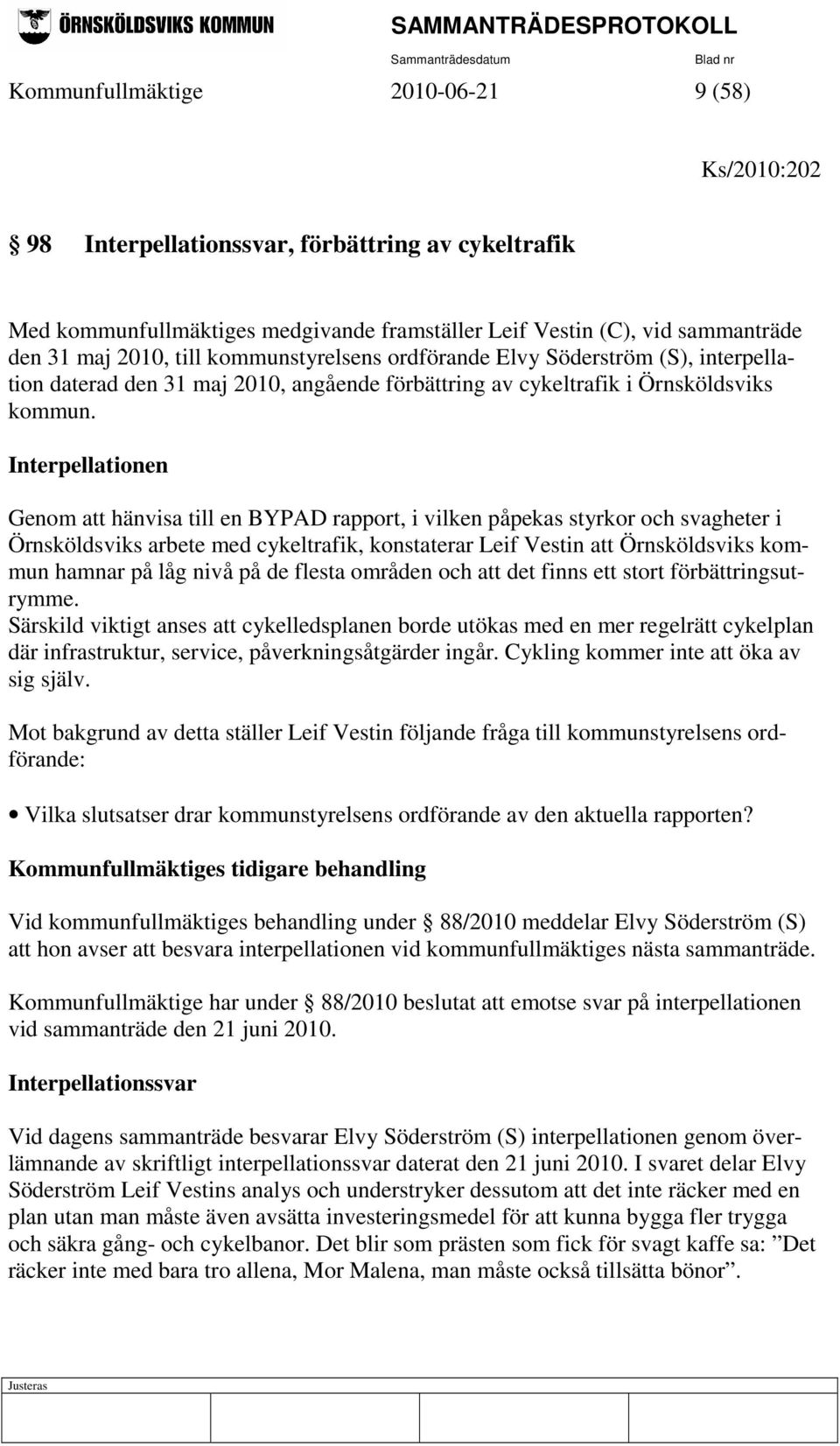 Interpellationen Genom att hänvisa till en BYPAD rapport, i vilken påpekas styrkor och svagheter i Örnsköldsviks arbete med cykeltrafik, konstaterar Leif Vestin att Örnsköldsviks kommun hamnar på låg