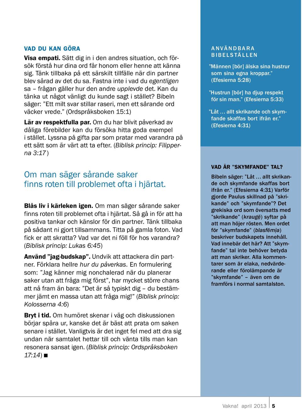 Kan du tanka ut nagot vanligt du kunde sagt i stallet? Bibeln sager: Ettmiltsvarstillarraseri,menetts arande ord vacker vrede. (Ordspraksboken 15:1) Lar av respektfulla par.