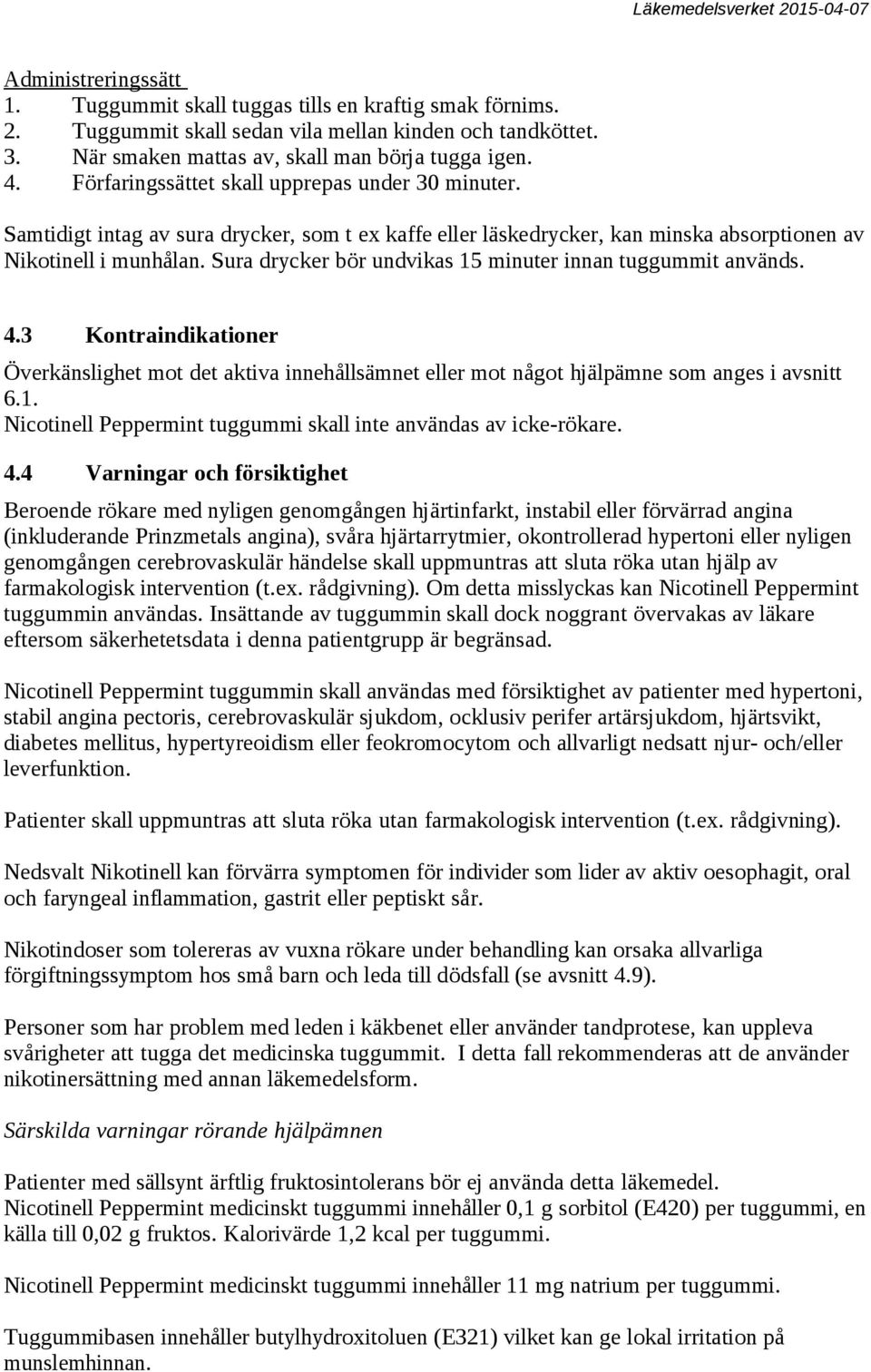 Sura drycker bör undvikas 15 minuter innan tuggummit används. 4.3 Kontraindikationer Överkänslighet mot det aktiva innehållsämnet eller mot något hjälpämne som anges i avsnitt 6.1. Nicotinell Peppermint tuggummi skall inte användas av ickerökare.