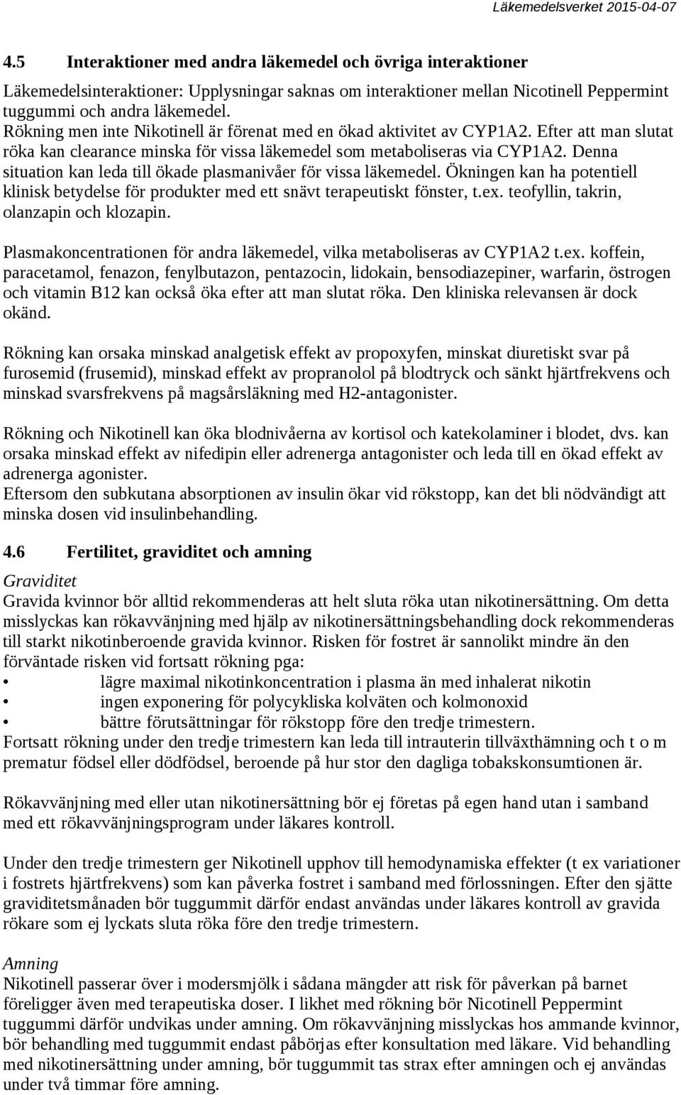 Denna situation kan leda till ökade plasmanivåer för vissa läkemedel. Ökningen kan ha potentiell klinisk betydelse för produkter med ett snävt terapeutiskt fönster, t.ex.