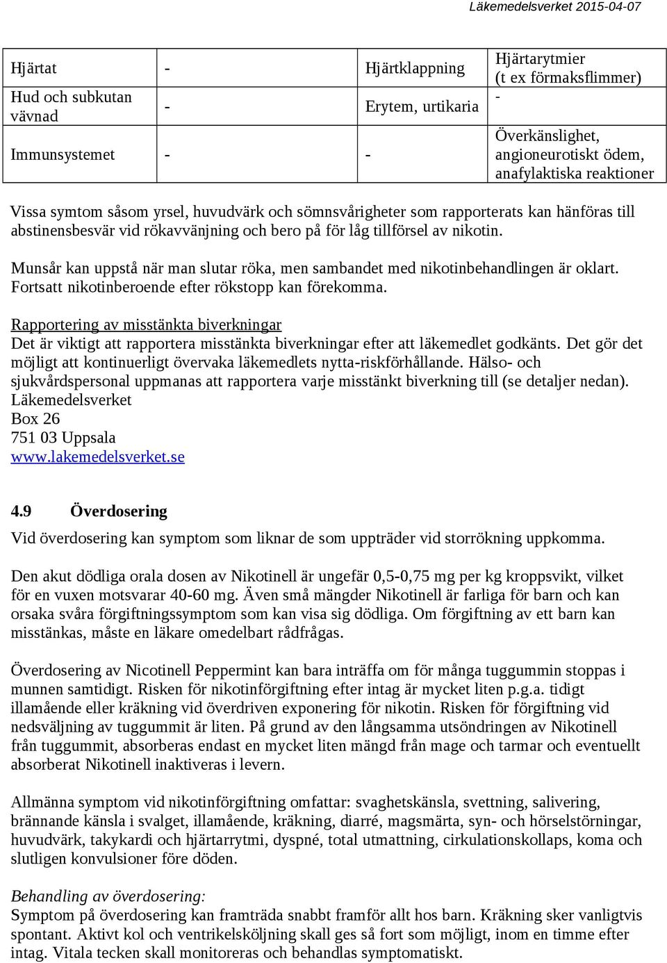 Munsår kan uppstå när man slutar röka, men sambandet med nikotinbehandlingen är oklart. Fortsatt nikotinberoende efter rökstopp kan förekomma.