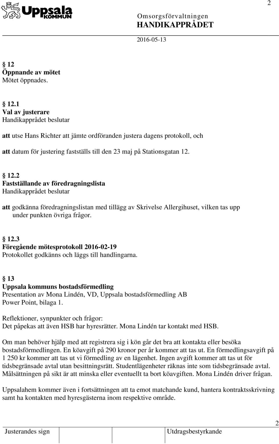 3 Föregående mötesprotokoll 2016-02-19 Protokollet godkänns och läggs till handlingarna.