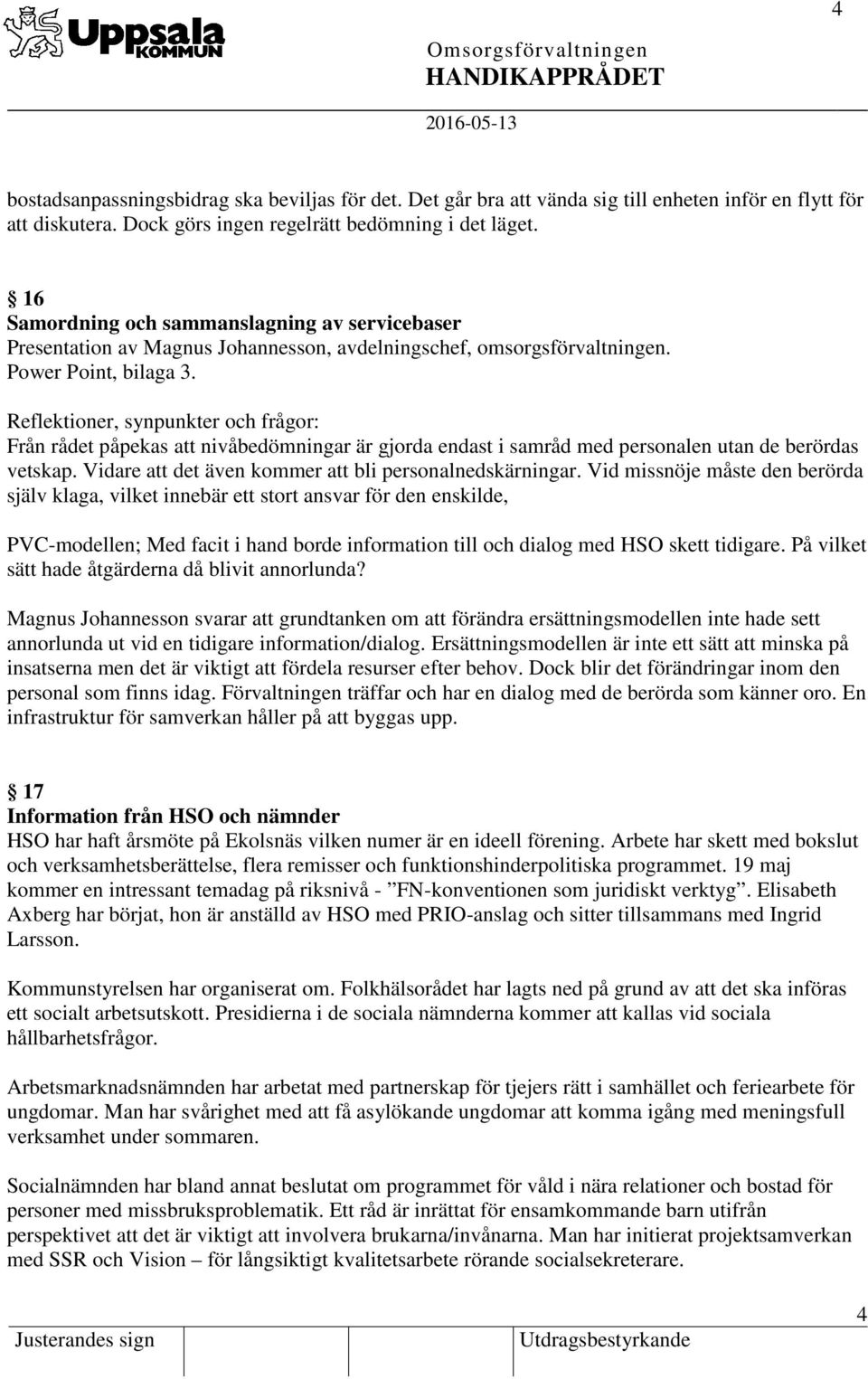 Från rådet påpekas att nivåbedömningar är gjorda endast i samråd med personalen utan de berördas vetskap. Vidare att det även kommer att bli personalnedskärningar.