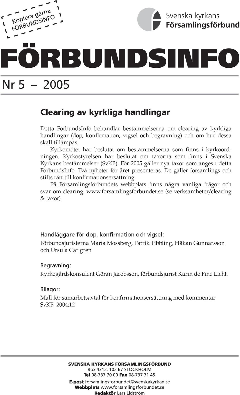 Kyrkostyrelsen har beslutat om taxorna som finns i Svenska Kyrkans bestämmelser (SvKB). För 2005 gäller nya taxor som anges i detta FörbundsInfo. Två nyheter för året presenteras.