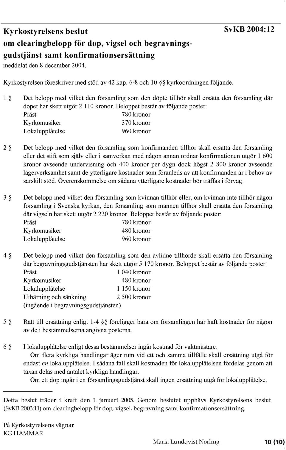 1 Det belopp med vilket den församling som den döpte tillhör skall ersätta den församling där dopet har skett utgör 2 110 kronor.