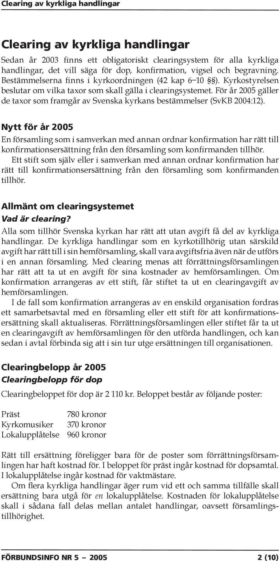 För år 2005 gäller de taxor som framgår av Svenska kyrkans bestämmelser (SvKB 2004:12).