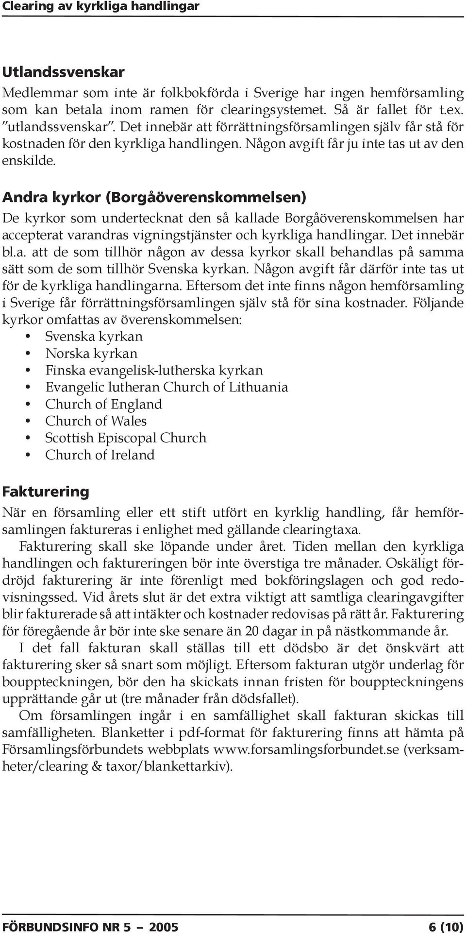 Andra kyrkor (Borgåöverenskommelsen) De kyrkor som undertecknat den så kallade Borgåöverenskommelsen har accepterat varandras vigningstjänster och kyrkliga handlingar. Det innebär bl.a. att de som tillhör någon av dessa kyrkor skall behandlas på samma sätt som de som tillhör Svenska kyrkan.