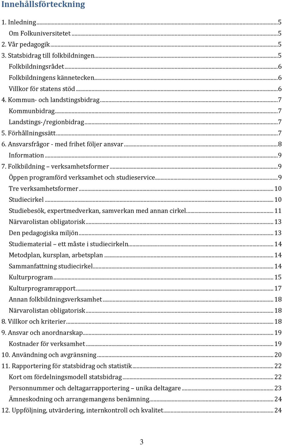 .. 8 Information... 9 7. Folkbildning verksamhetsformer... 9 Öppen programförd verksamhet och studieservice... 9 Tre verksamhetsformer... 10 Studiecirkel.