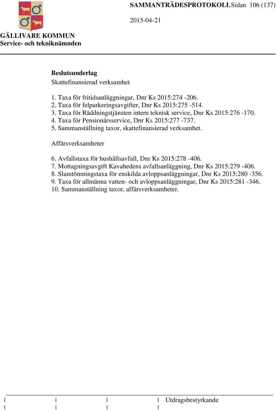 Affärsverksamheter 6. Avfallstaxa för hushållsavfall, Dnr Ks 2015:278-406. 7. Mottagningsavgift Kavahedens avfallsanläggning, Dnr Ks 2015:279-406. 8.