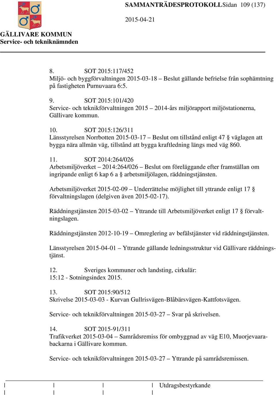 SOT 2015:126/311 Länsstyrelsen Norrbotten 2015-03-17 Beslut om tillstånd enligt 47 väglagen att bygga nära allmän väg, tillstånd att bygga kraftledning längs med väg 860. 11.