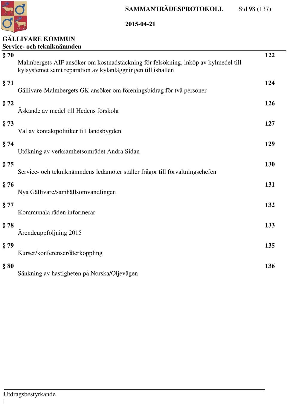 kontaktpolitiker till landsbygden 74 129 Utökning av verksamhetsområdet Andra Sidan 75 130 s ledamöter ställer frågor till förvaltningschefen 76 131 Nya