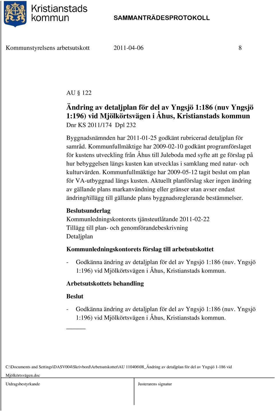 Kommunfullmäktige har 2009-02-10 godkänt programförslaget för kustens utveckling från Åhus till Juleboda med syfte att ge förslag på hur bebyggelsen längs kusten kan utvecklas i samklang med natur-