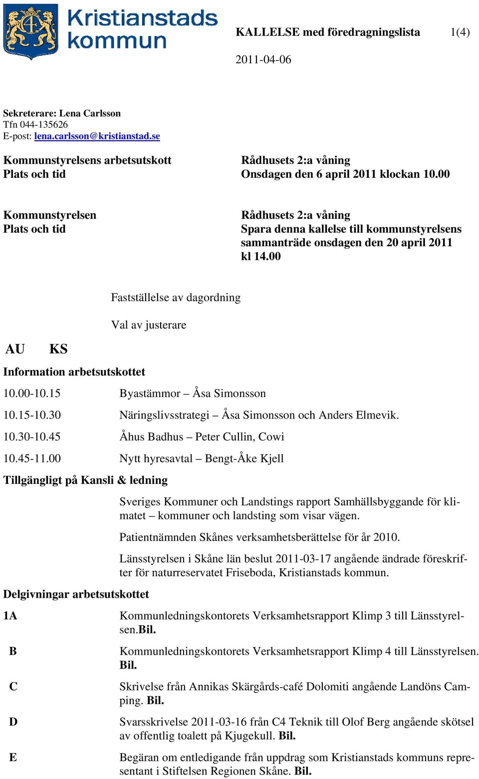 00 Kommunstyrelsen Plats och tid Rådhusets 2:a våning Spara denna kallelse till kommunstyrelsens sammanträde onsdagen den 20 april 2011 kl 14.
