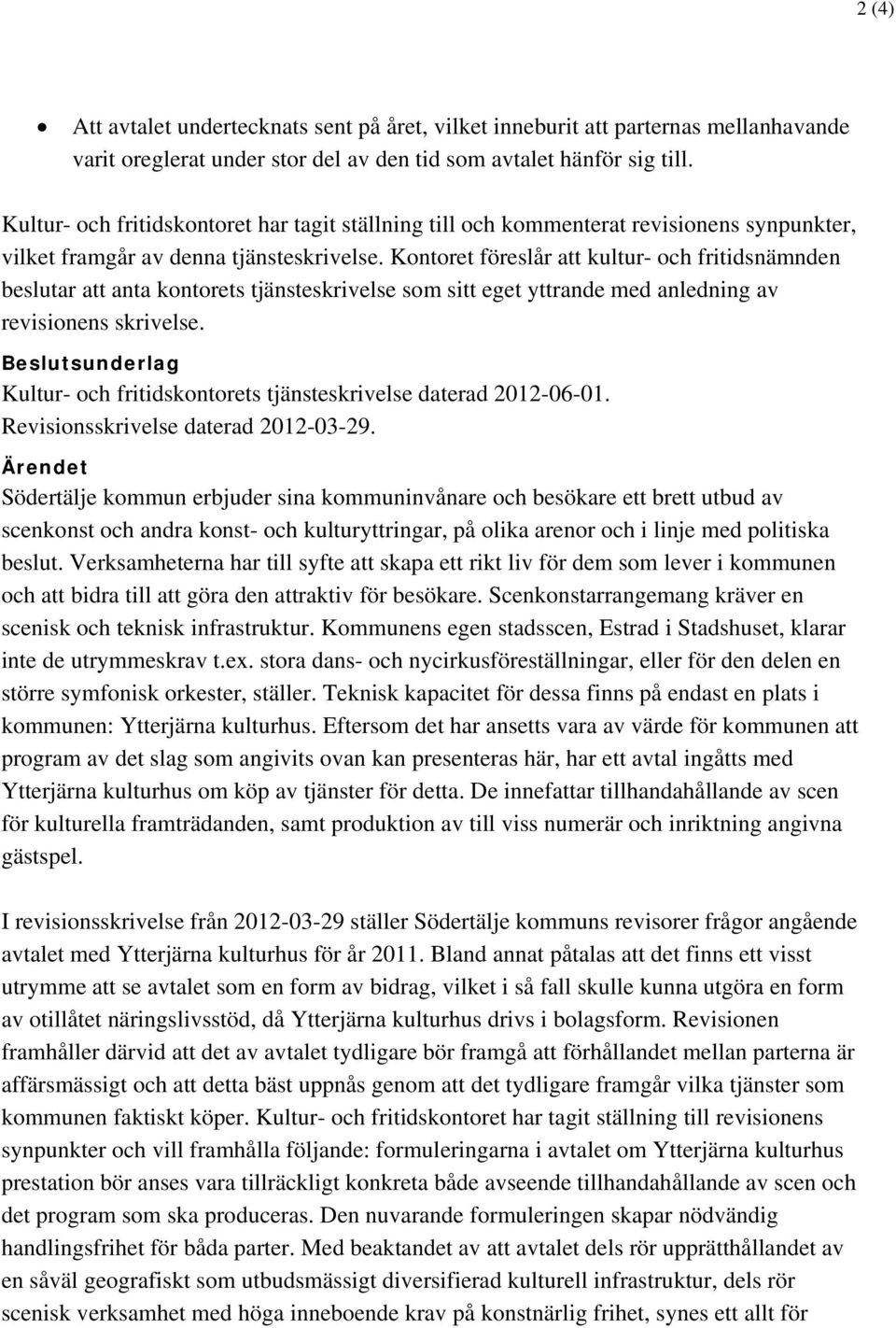 Kontoret föreslår att kultur- och fritidsnämnden beslutar att anta kontorets tjänsteskrivelse som sitt eget yttrande med anledning av revisionens skrivelse.