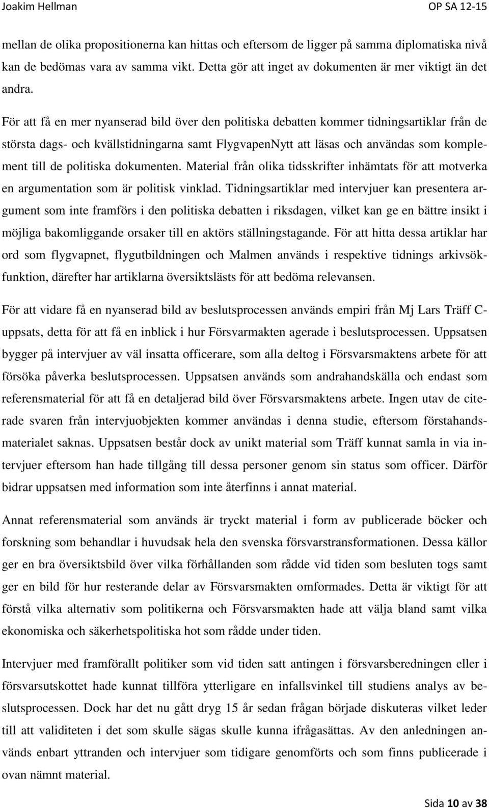 politiska dokumenten. Material från olika tidsskrifter inhämtats för att motverka en argumentation som är politisk vinklad.