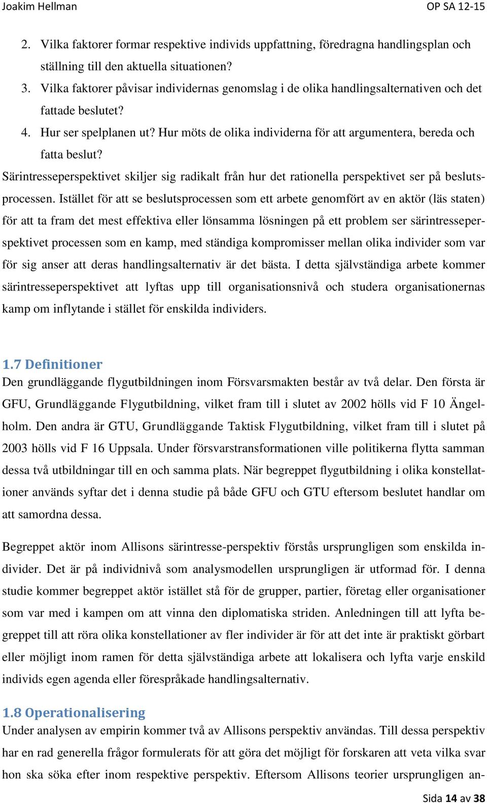 Hur möts de olika individerna för att argumentera, bereda och fatta beslut? Särintresseperspektivet skiljer sig radikalt från hur det rationella perspektivet ser på beslutsprocessen.