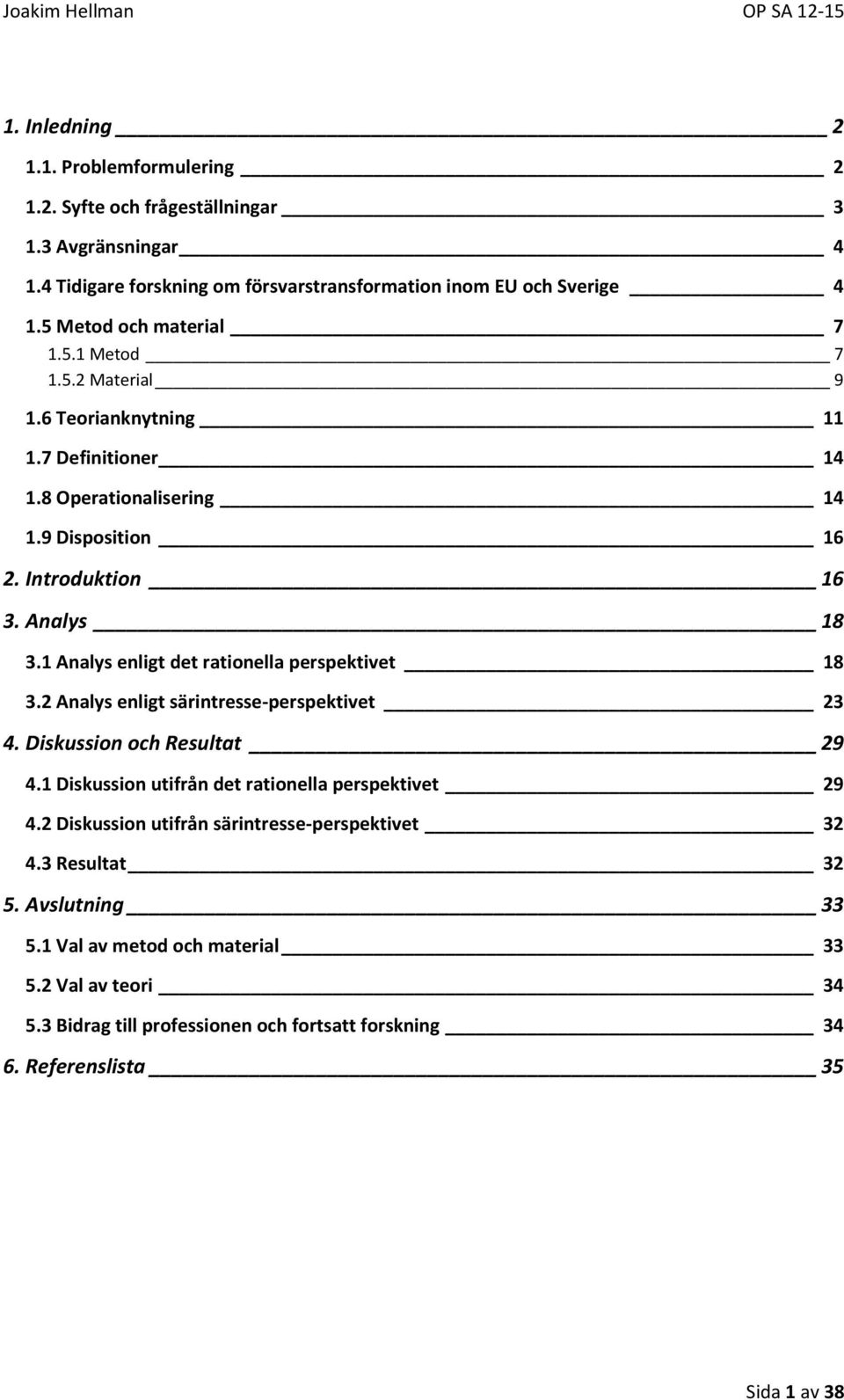 1 Analys enligt det rationella perspektivet 18 3.2 Analys enligt särintresse-perspektivet 23 4. Diskussion och Resultat 29 4.1 Diskussion utifrån det rationella perspektivet 29 4.