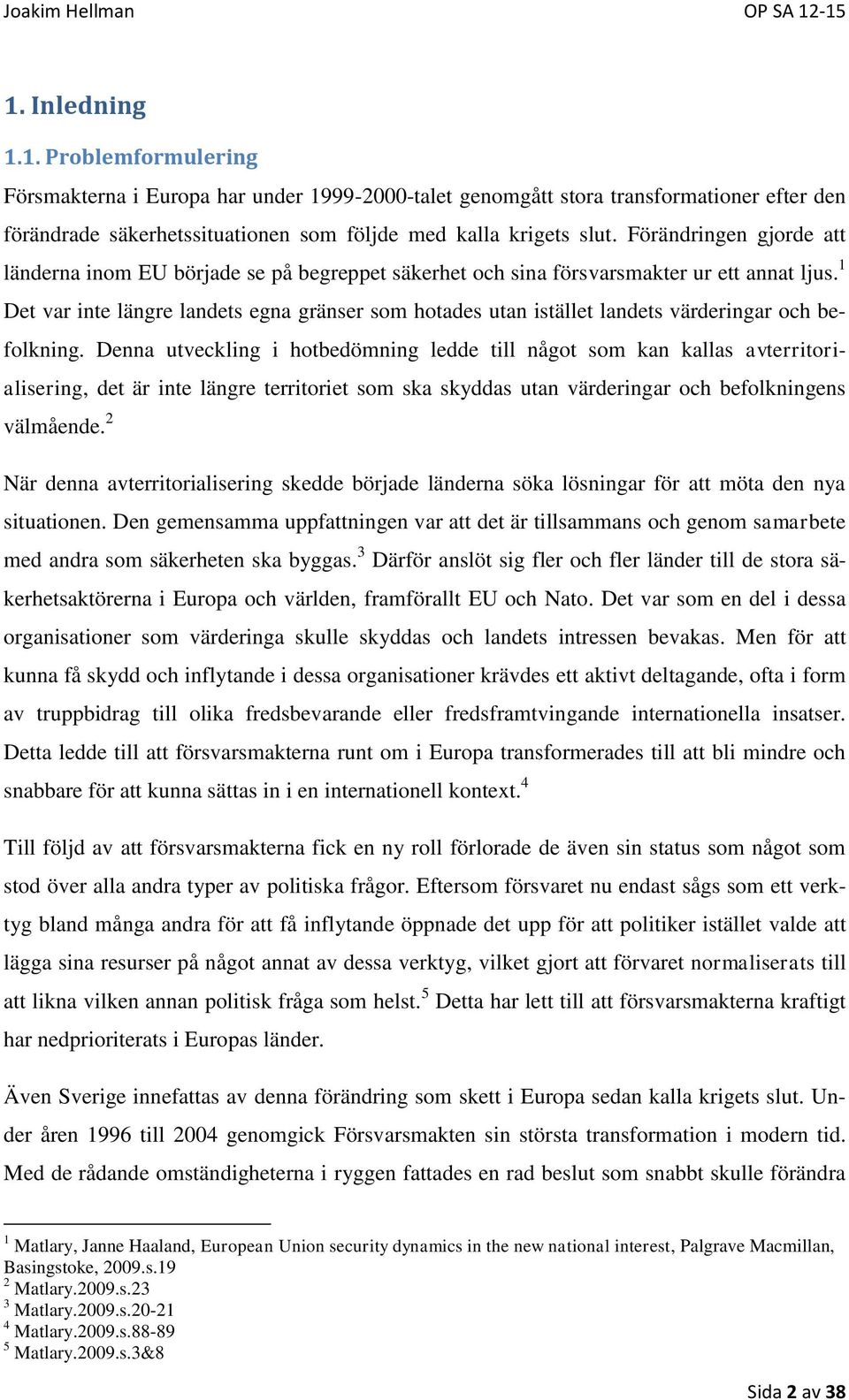 1 Det var inte längre landets egna gränser som hotades utan istället landets värderingar och befolkning.