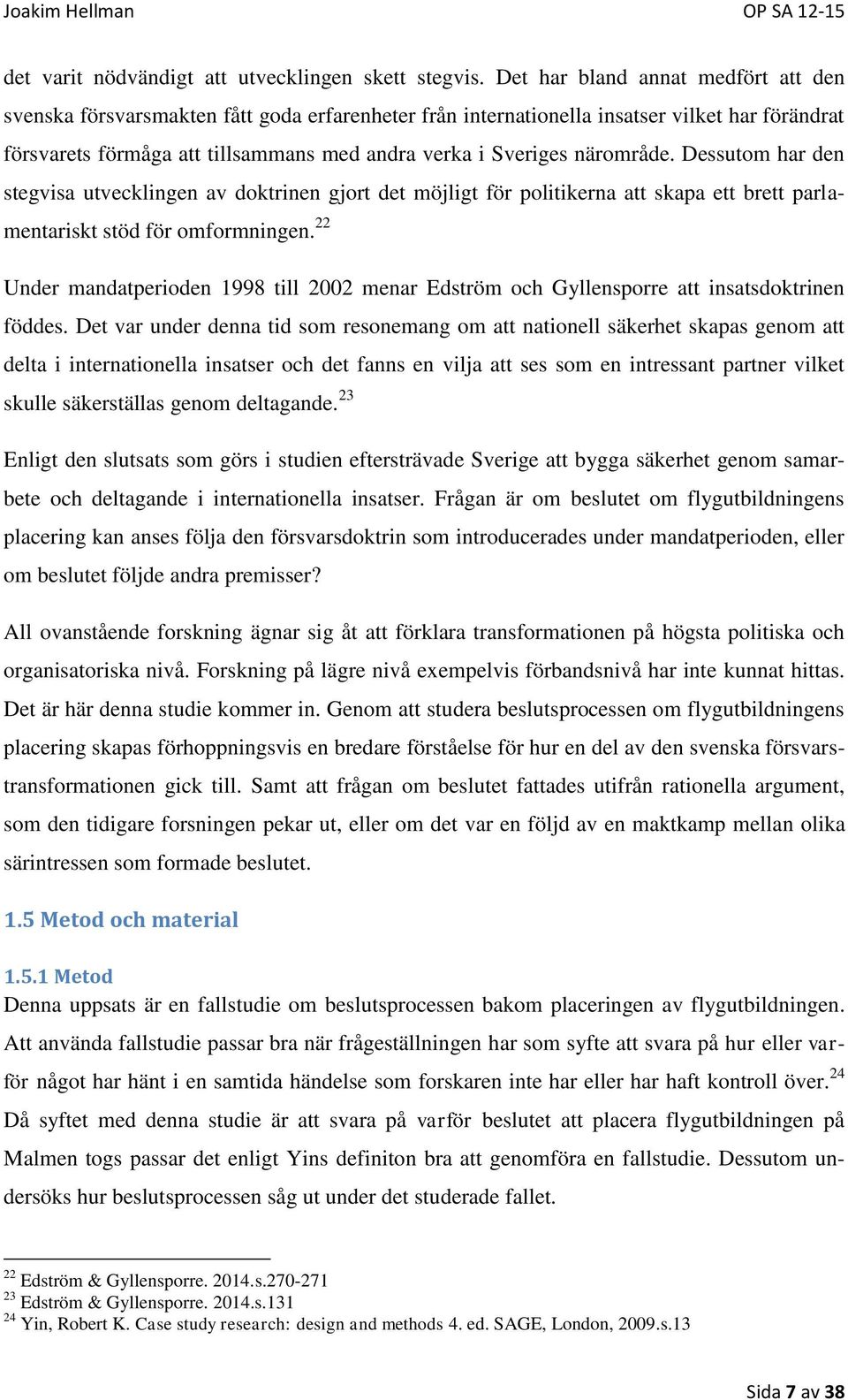 närområde. Dessutom har den stegvisa utvecklingen av doktrinen gjort det möjligt för politikerna att skapa ett brett parlamentariskt stöd för omformningen.