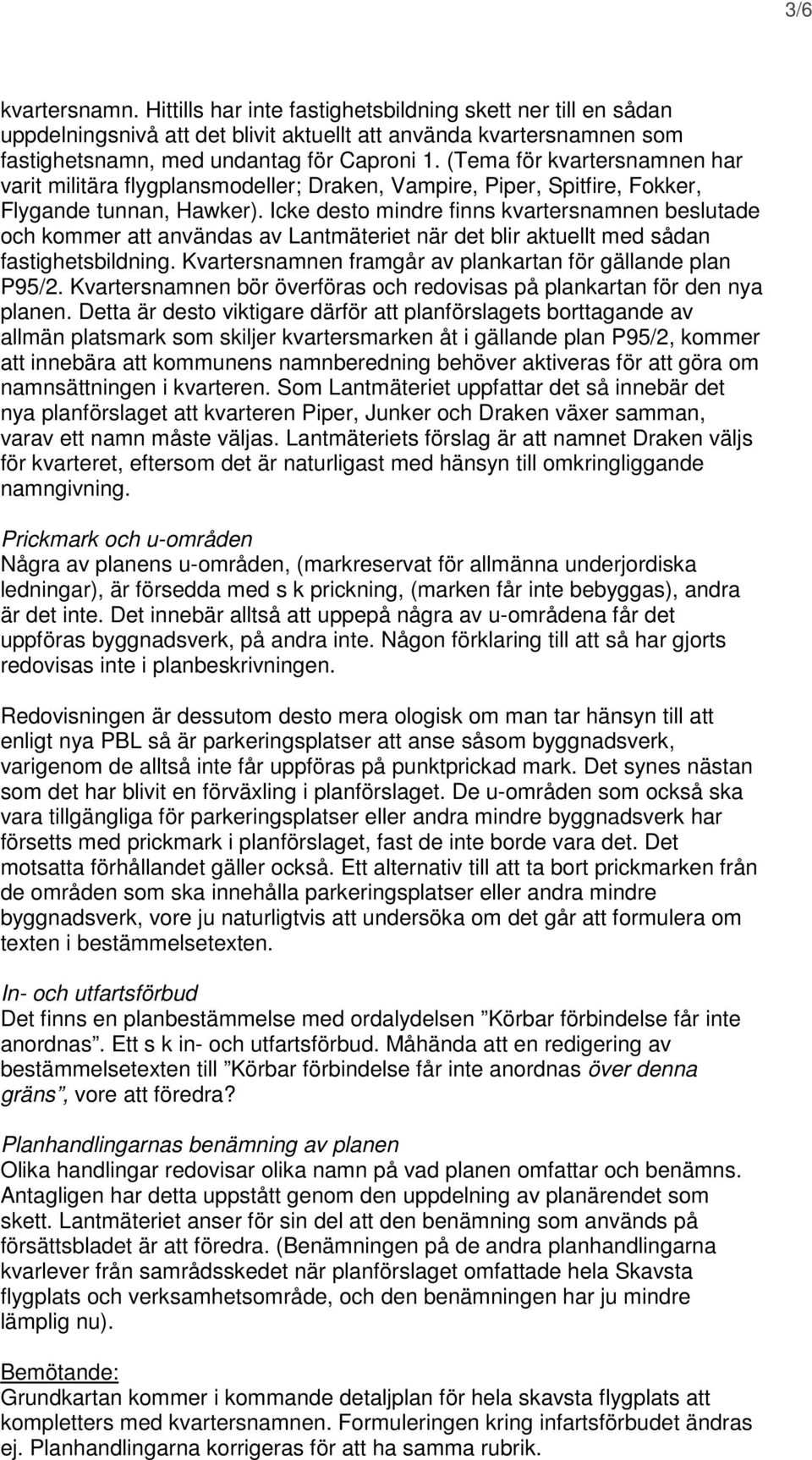 Icke desto mindre finns kvartersnamnen beslutade och kommer att användas av Lantmäteriet när det blir aktuellt med sådan fastighetsbildning.