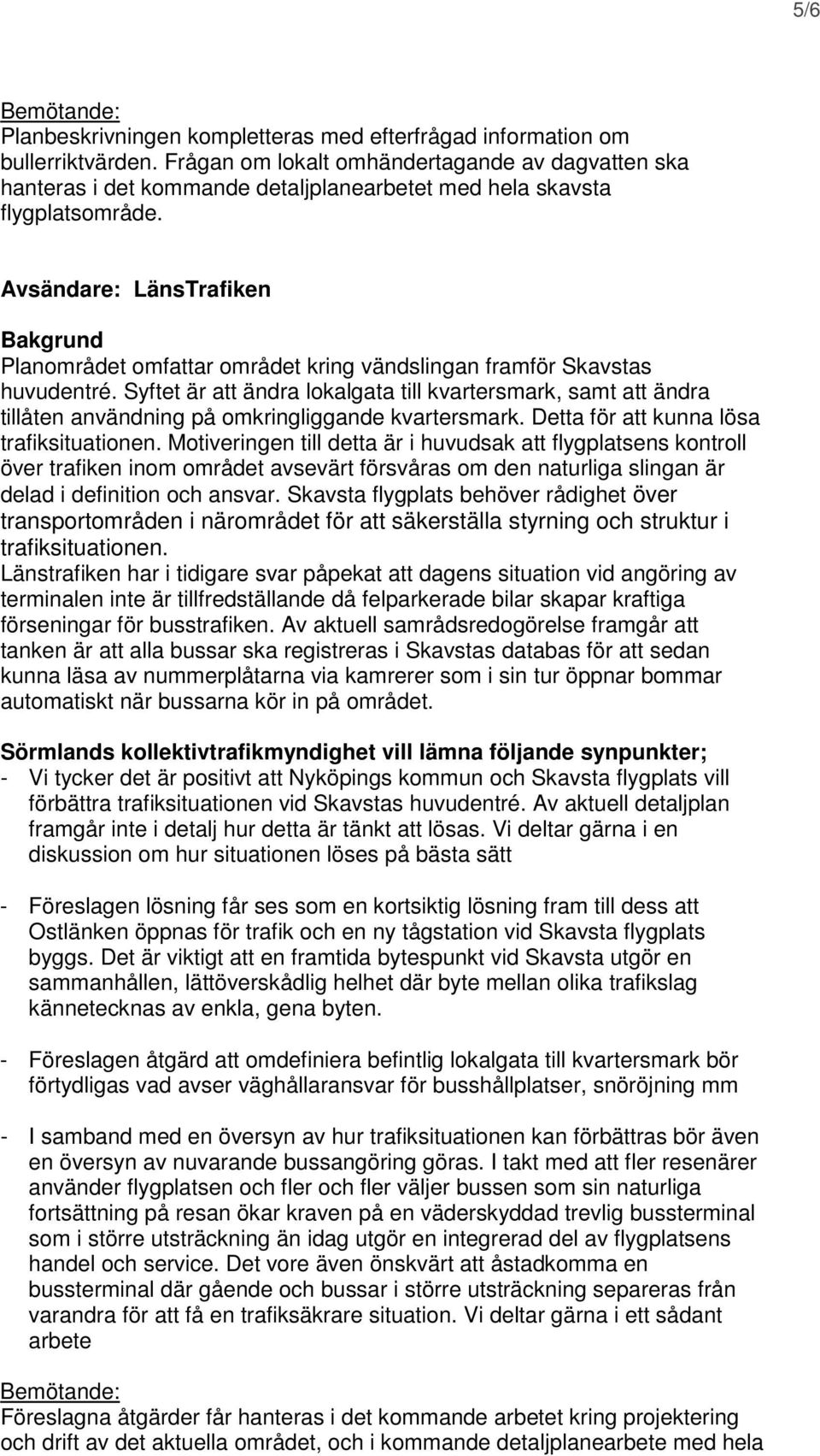 Avsändare: LänsTrafiken Bakgrund Planområdet omfattar området kring vändslingan framför Skavstas huvudentré.